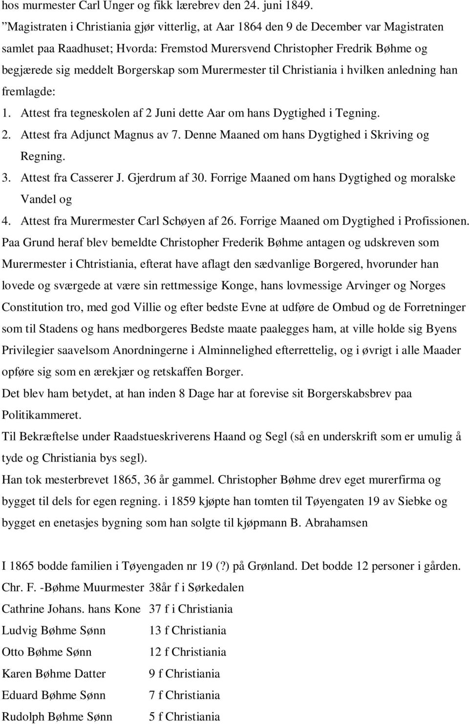 som Murermester til Christiania i hvilken anledning han fremlagde: 1. Attest fra tegneskolen af 2 Juni dette Aar om hans Dygtighed i Tegning. 2. Attest fra Adjunct Magnus av 7.