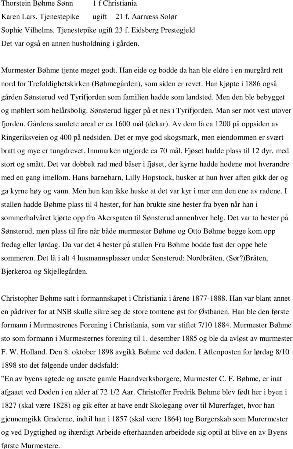 Han kjøpte i 1886 også gården Sønsterud ved Tyrifjorden som familien hadde som landsted. Men den ble bebygget og møblert som helårsbolig. Sønsterud ligger på et nes i Tyrifjorden.