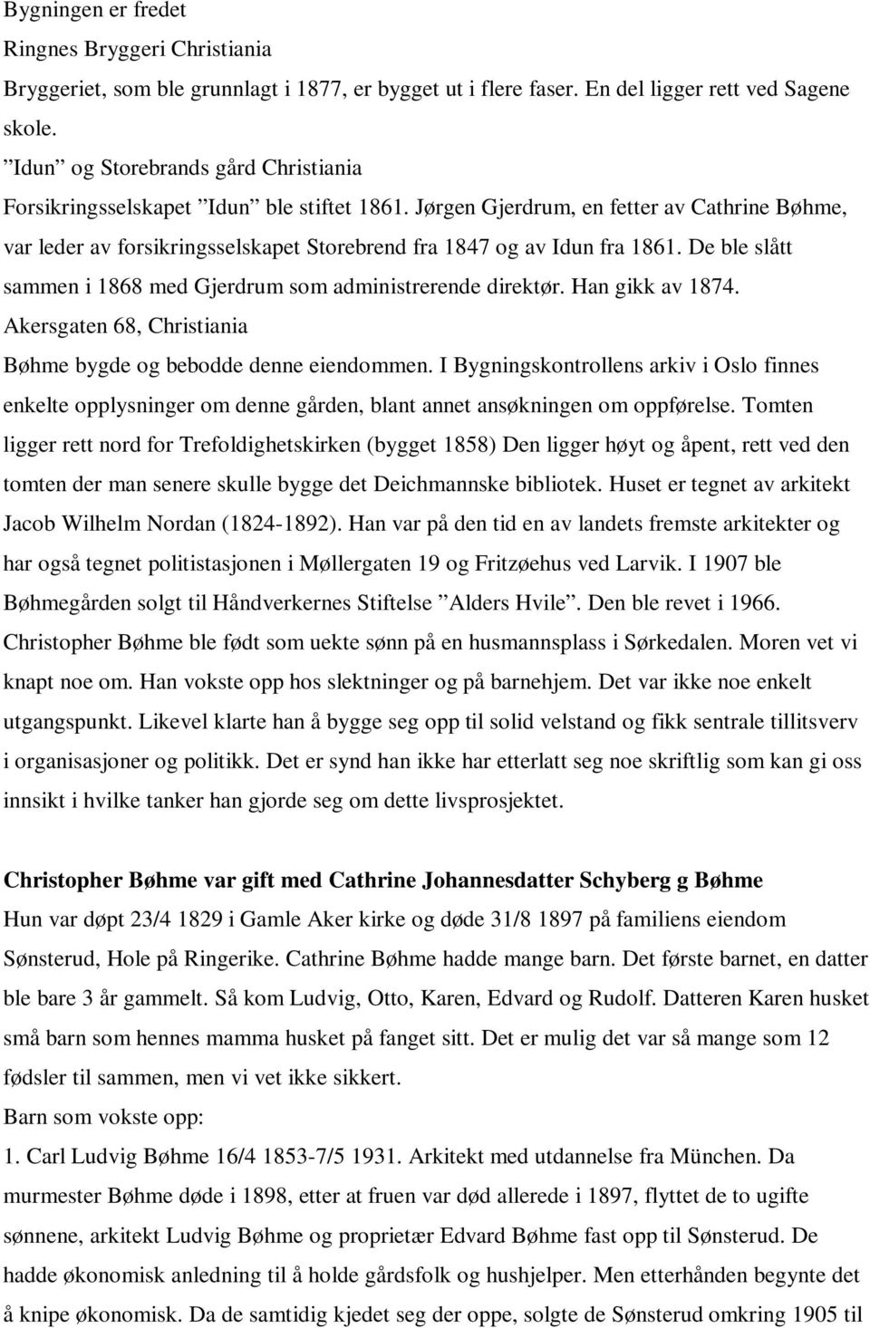 Jørgen Gjerdrum, en fetter av Cathrine Bøhme, var leder av forsikringsselskapet Storebrend fra 1847 og av Idun fra 1861. De ble slått sammen i 1868 med Gjerdrum som administrerende direktør.