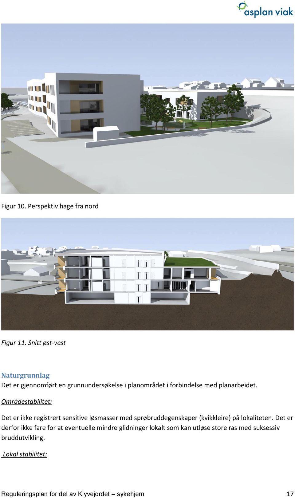 Områdestabilitet: Det er ikke registrert sensitive løsmasser med sprøbruddegenskaper (kvikkleire) på lokaliteten.