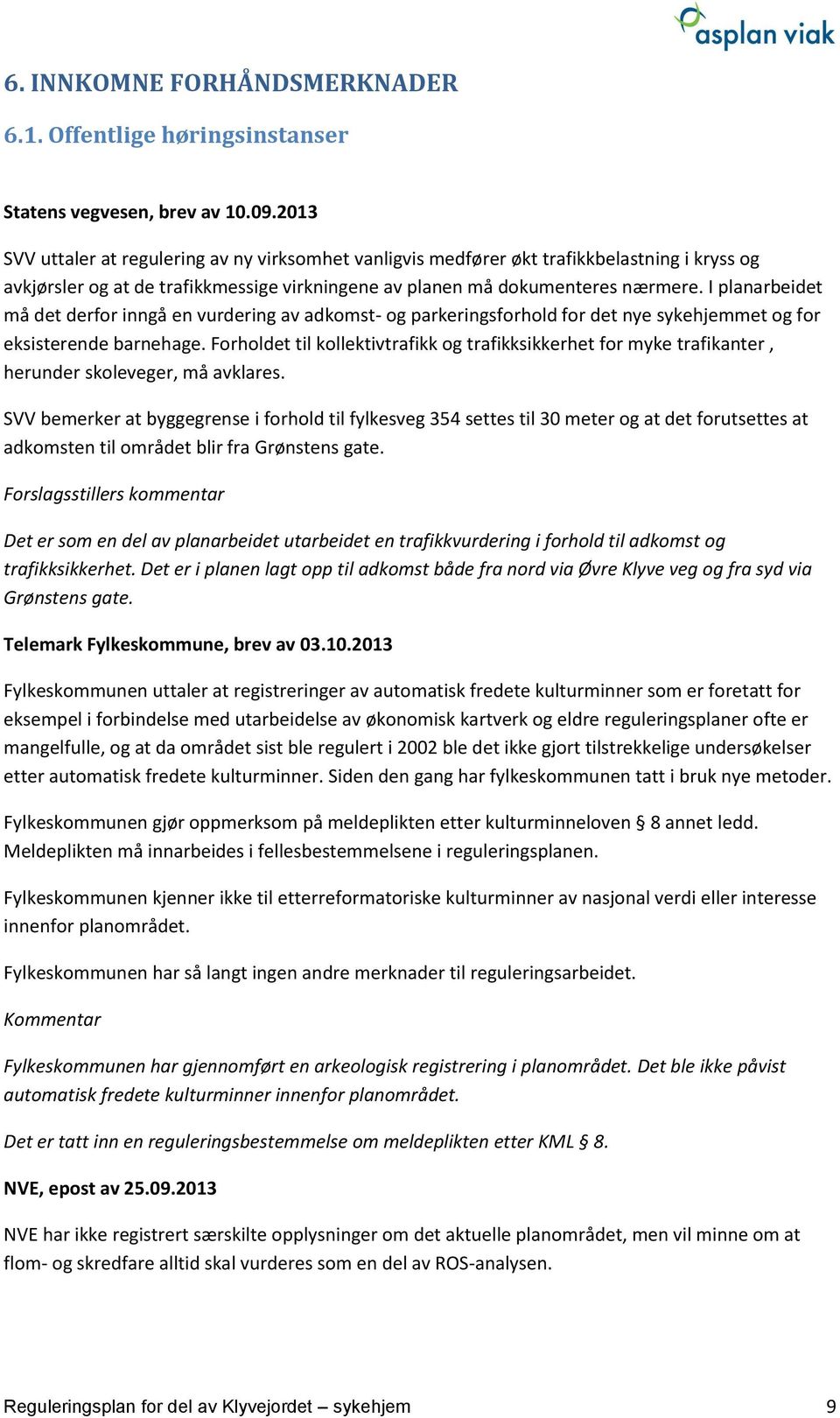 I planarbeidet må det derfor inngå en vurdering av adkomst- og parkeringsforhold for det nye sykehjemmet og for eksisterende barnehage.