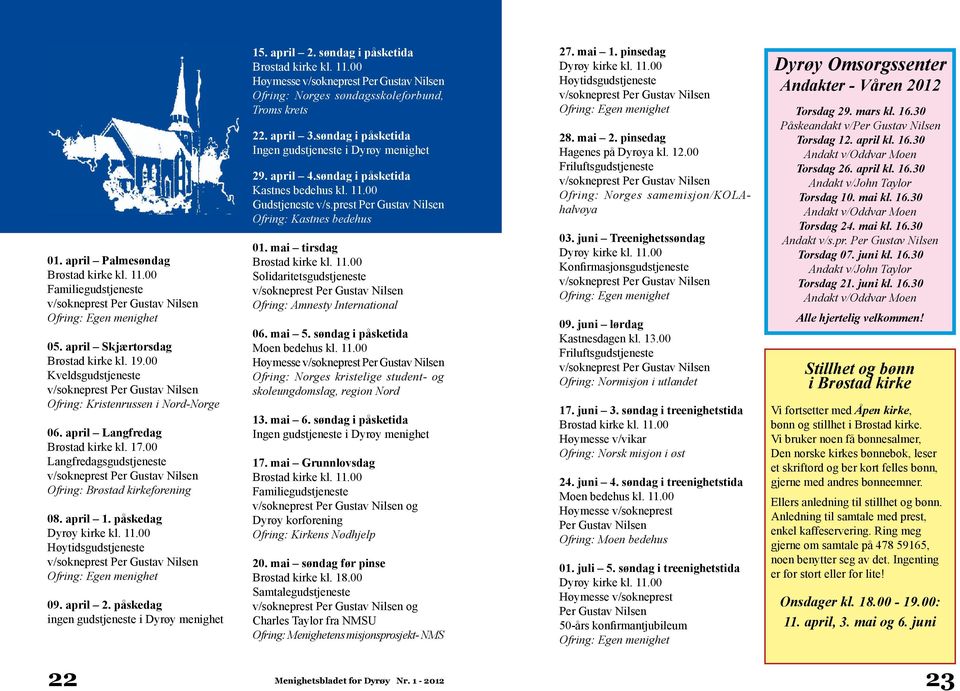 påskedag ingen gudstjeneste i Dyrøy menighet 15. april 2. søndag i påsketida Brøstad kirke kl. 11.00 Høymesse Ofring: Norges søndagsskoleforbund, Troms krets 22. april 3.