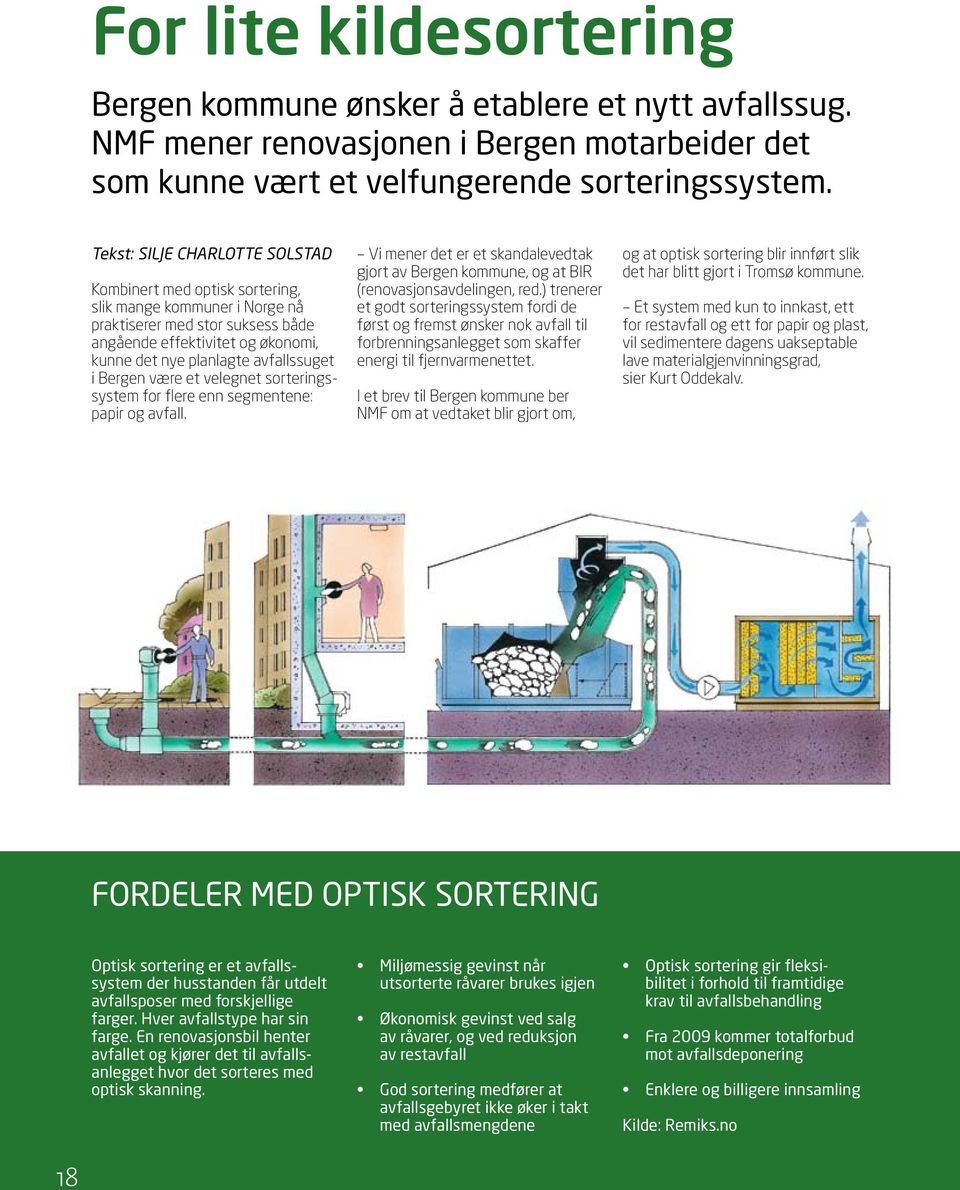 i Bergen være et velegnet sorteringssystem for flere enn segmentene: papir og avfall. Vi mener det er et skandalevedtak gjort av Bergen kommune, og at BIR (renovasjonsavdelingen, red.