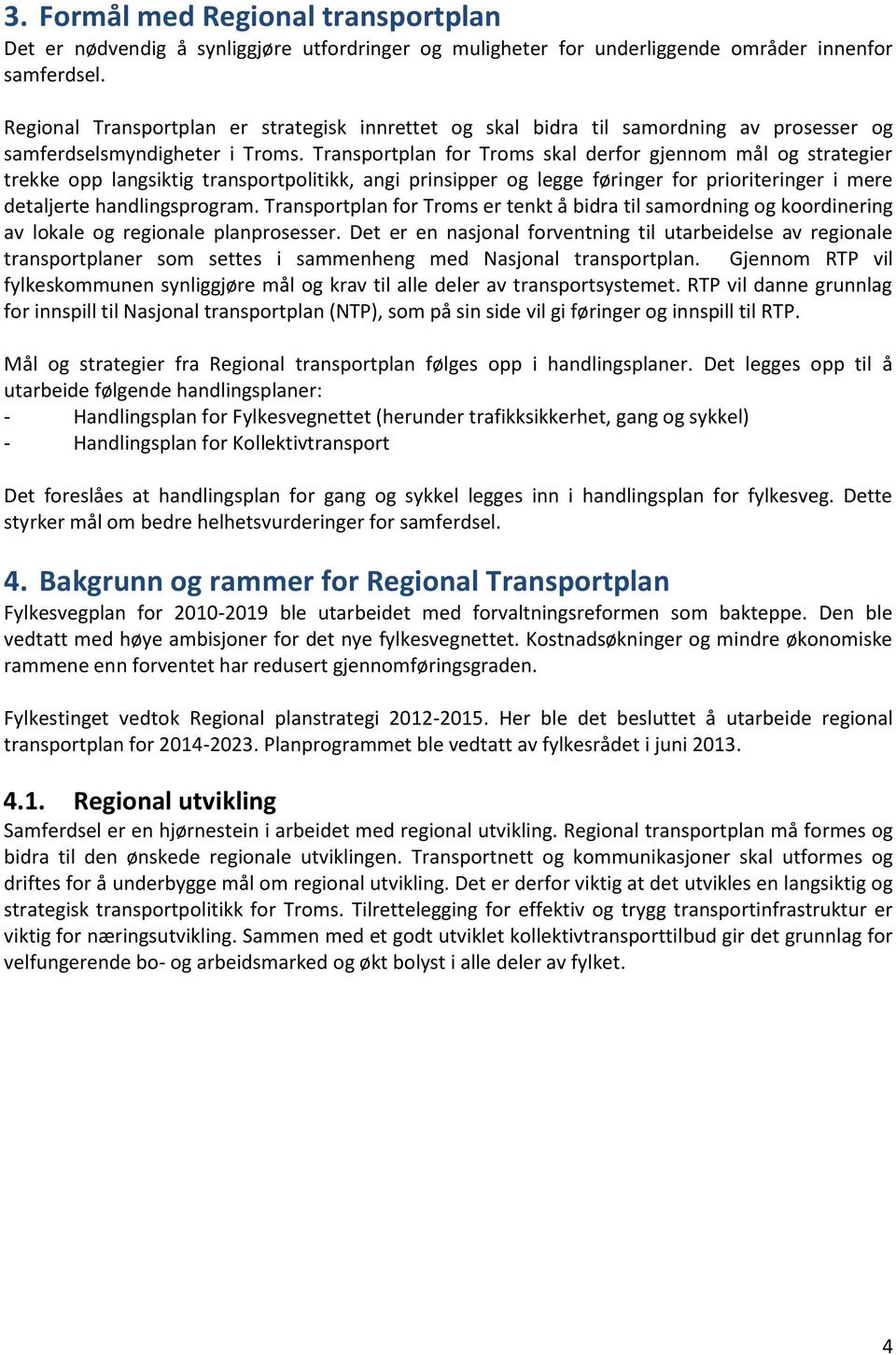 Transportplan for Troms skal derfor gjennom mål og strategier trekke opp langsiktig transportpolitikk, angi prinsipper og legge føringer for prioriteringer i mere detaljerte handlingsprogram.
