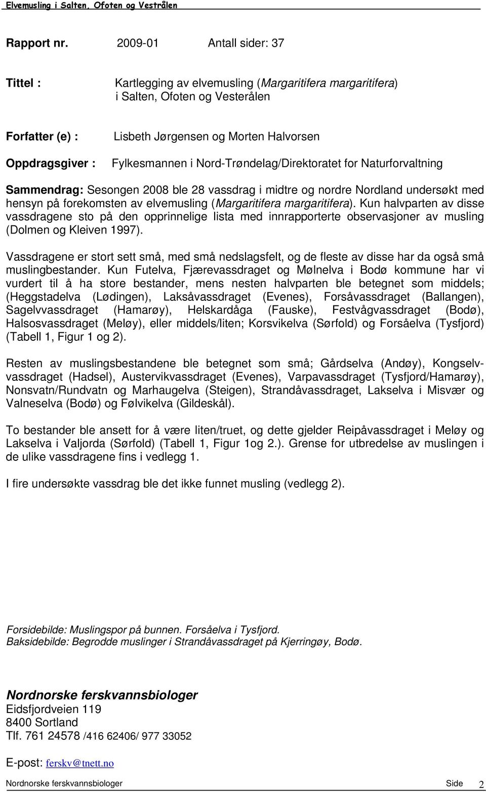 Fylkesmannen i Nord-Trøndelag/Direktoratet for Naturforvaltning Sammendrag: Sesongen 28 ble 28 vassdrag i midtre og nordre Nordland undersøkt med hensyn på forekomsten av elvemusling (Margaritifera