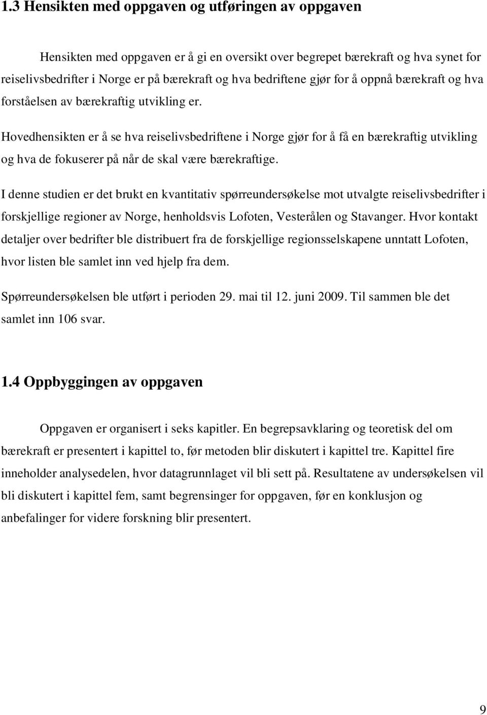 Hovedhensikten er å se hva reiselivsbedriftene i Norge gjør for å få en bærekraftig utvikling og hva de fokuserer på når de skal være bærekraftige.