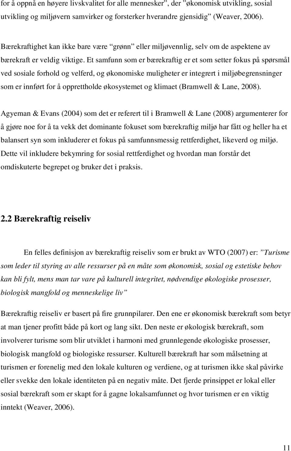 Et samfunn som er bærekraftig er et som setter fokus på spørsmål ved sosiale forhold og velferd, og økonomiske muligheter er integrert i miljøbegrensninger som er innført for å opprettholde