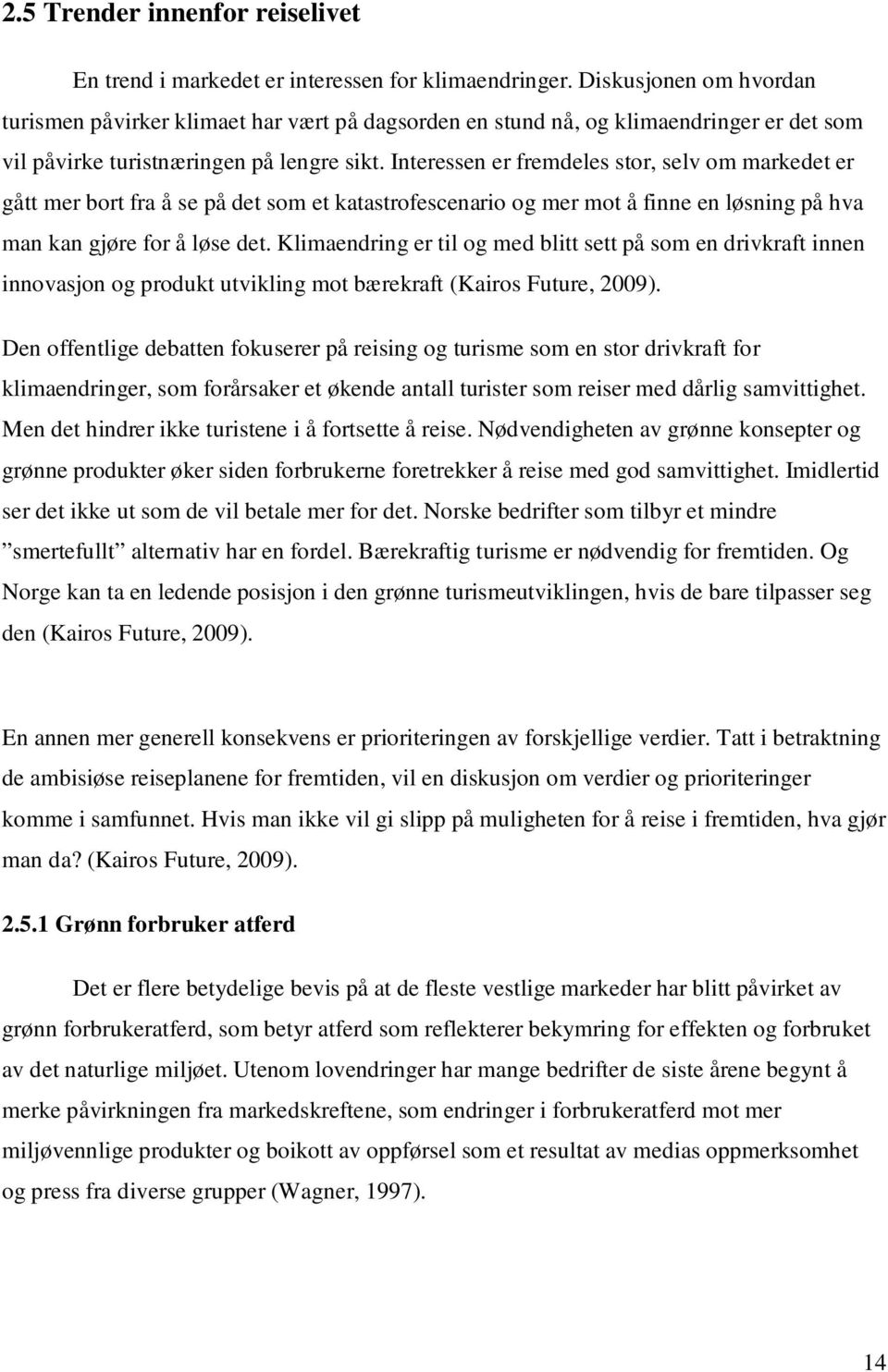 Interessen er fremdeles stor, selv om markedet er gått mer bort fra å se på det som et katastrofescenario og mer mot å finne en løsning på hva man kan gjøre for å løse det.