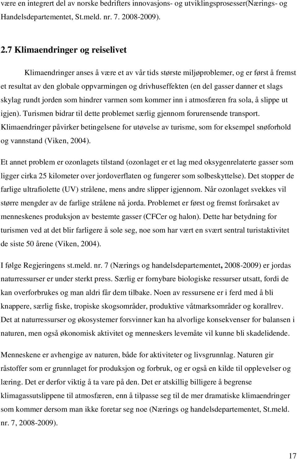 7 Klimaendringer og reiselivet Klimaendringer anses å være et av vår tids største miljøproblemer, og er først å fremst et resultat av den globale oppvarmingen og drivhuseffekten (en del gasser danner