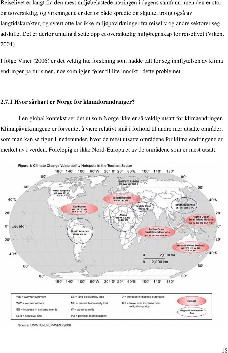 I følge Viner (2006) er det veldig lite forskning som hadde tatt for seg innflytelsen av klima endringer på turismen, noe som igjen fører til lite innsikt i dette problemet. 2.7.