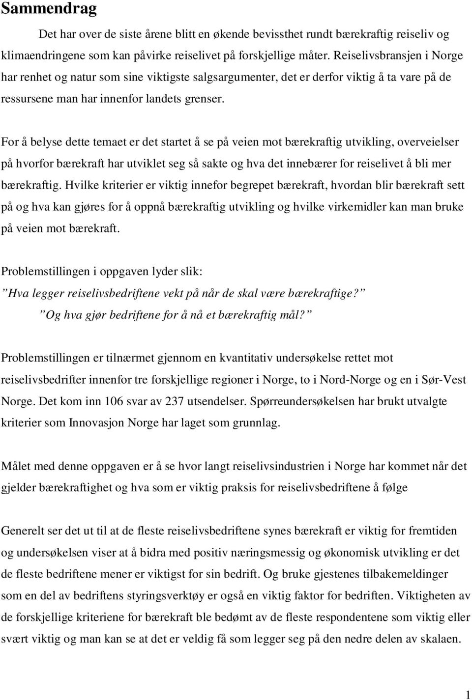 For å belyse dette temaet er det startet å se på veien mot bærekraftig utvikling, overveielser på hvorfor bærekraft har utviklet seg så sakte og hva det innebærer for reiselivet å bli mer bærekraftig.