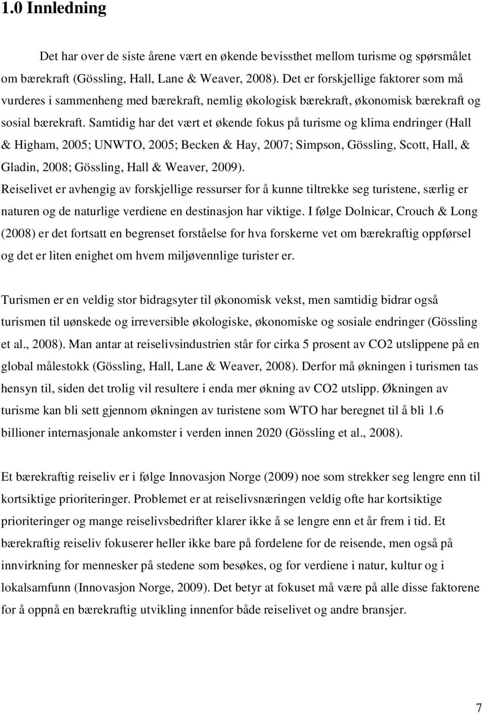 Samtidig har det vært et økende fokus på turisme og klima endringer (Hall & Higham, 2005; UNWTO, 2005; Becken & Hay, 2007; Simpson, Gössling, Scott, Hall, & Gladin, 2008; Gössling, Hall & Weaver,