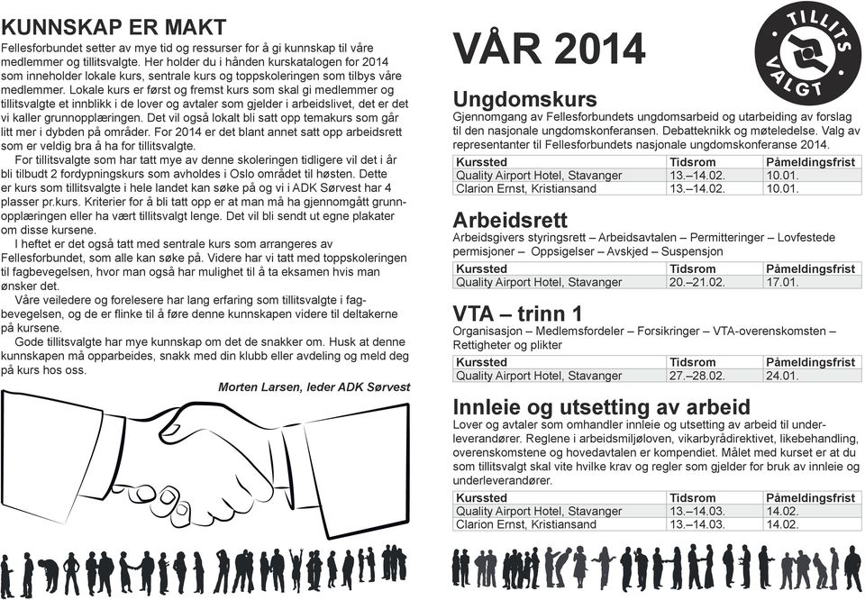 Lokale kurs er først og fremst kurs som skal gi medlemmer og tillitsvalgte et innblikk i de lover og avtaler som gjelder i arbeidslivet, det er det vi kaller grunnopplæringen.