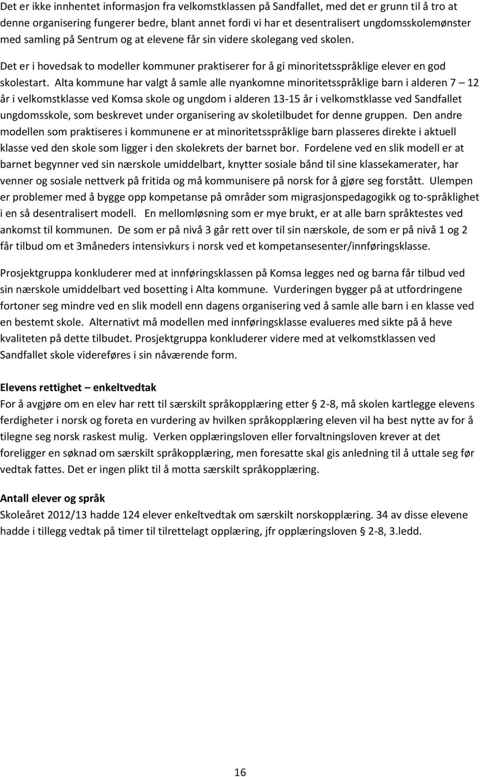 Alta kommune har valgt å samle alle nyankomne minoritetsspråklige barn i alderen 7 12 år i velkomstklasse ved Komsa skole og ungdom i alderen 13-15 år i velkomstklasse ved Sandfallet ungdomsskole,