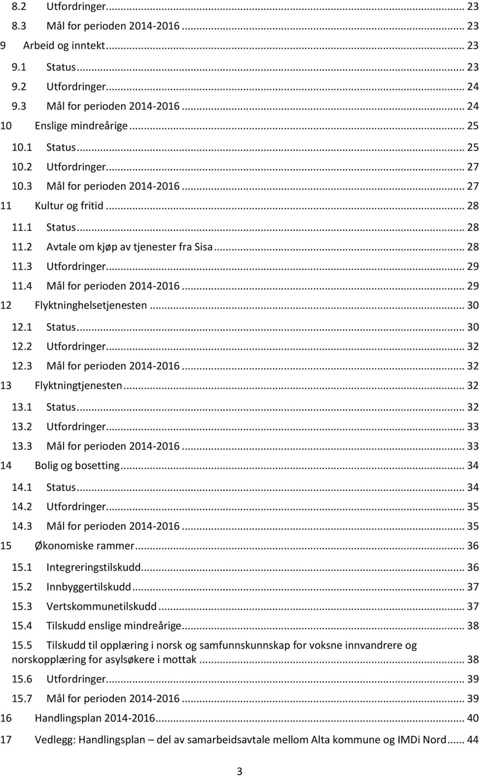 4 Mål for perioden 2014-2016... 29 12 Flyktninghelsetjenesten... 30 12.1 Status... 30 12.2 Utfordringer... 32 12.3 Mål for perioden 2014-2016... 32 13 Flyktningtjenesten... 32 13.1 Status... 32 13.2 Utfordringer... 33 13.