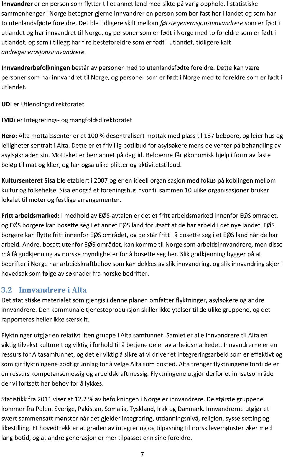 Det ble tidligere skilt mellom førstegenerasjonsinnvandrere som er født i utlandet og har innvandret til Norge, og personer som er født i Norge med to foreldre som er født i utlandet, og som i