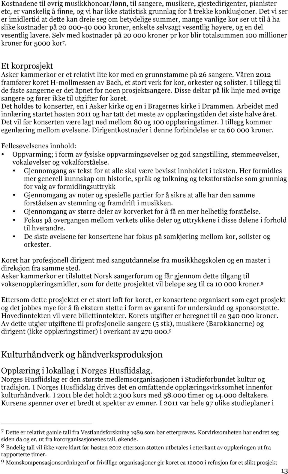 lavere. Selv med kostnader på 20 000 kroner pr kor blir totalsummen 100 millioner kroner for 5000 kor 7. Et korprosjekt Asker kammerkor er et relativt lite kor med en grunnstamme på 26 sangere.