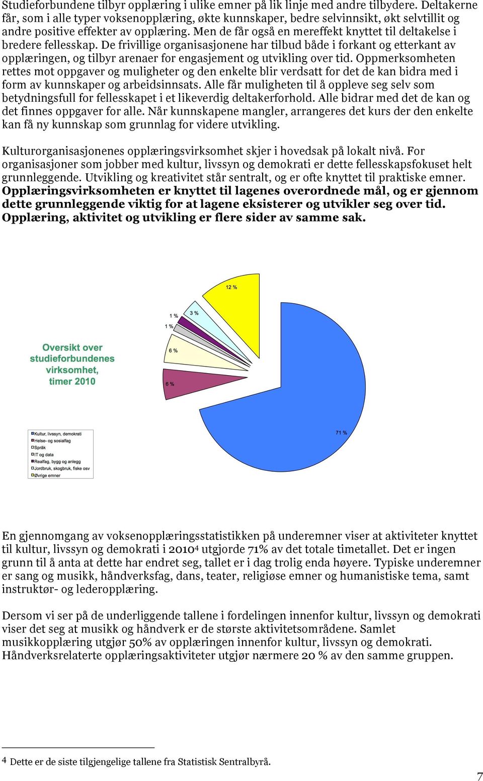 Men de får også en mereffekt knyttet til deltakelse i bredere fellesskap.