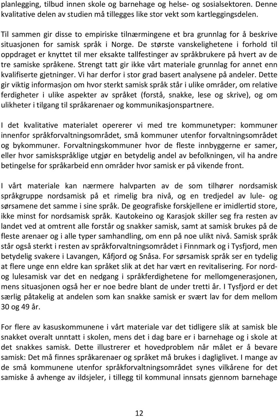 De største vanskelighetene i forhold til oppdraget er knyttet til mer eksakte tallfestinger av språkbrukere på hvert av de tre samiske språkene.