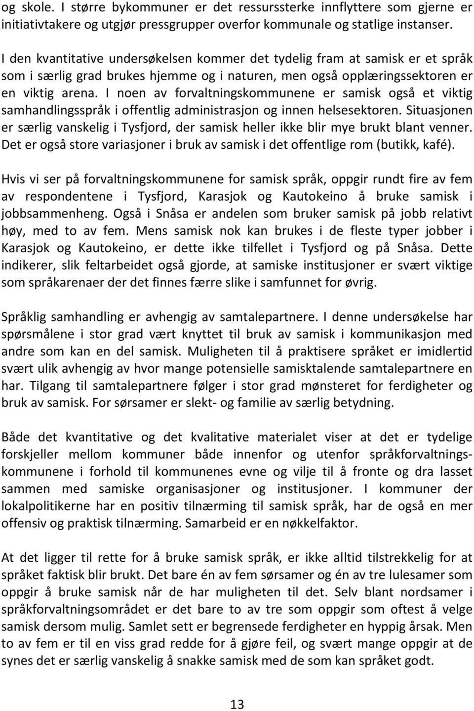 I noen av forvaltningskommunene er samisk også et viktig samhandlingsspråk i offentlig administrasjon og innen helsesektoren.