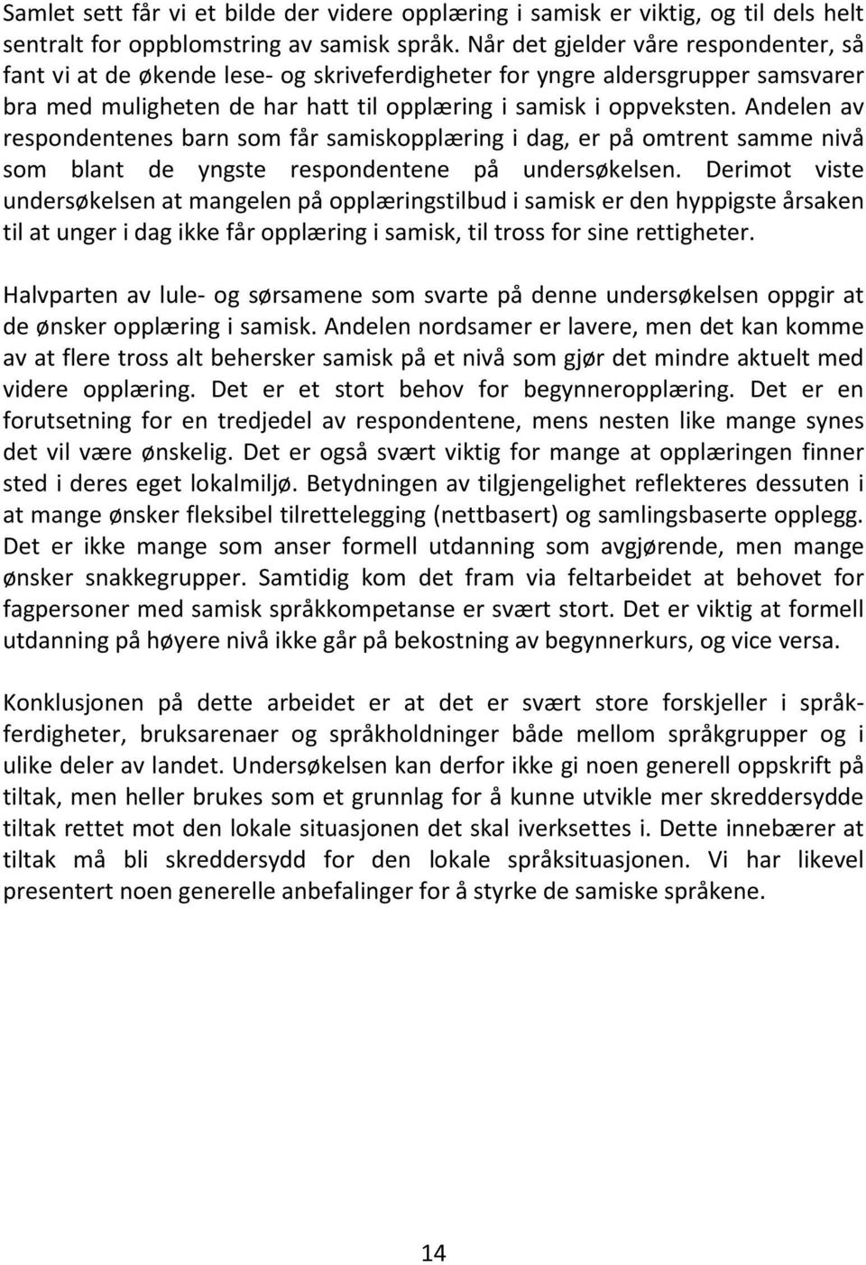 Andelen av respondentenes barn som får samiskopplæring i dag, er på omtrent samme nivå som blant de yngste respondentene på undersøkelsen.