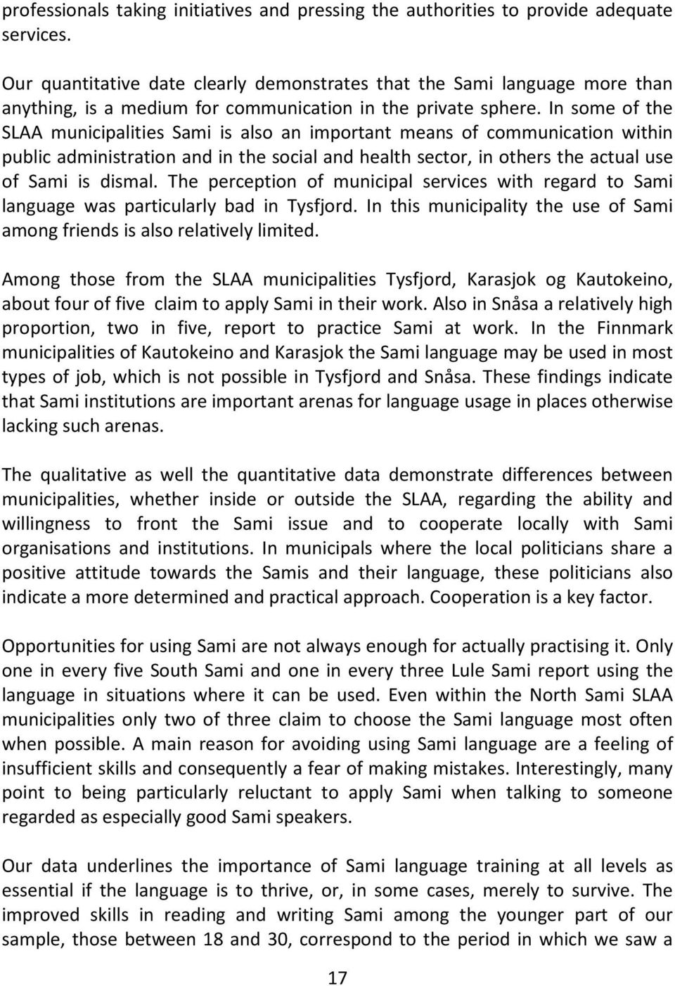 In some of the SLAA municipalities Sami is also an important means of communication within public administration and in the social and health sector, in others the actual use of Sami is dismal.