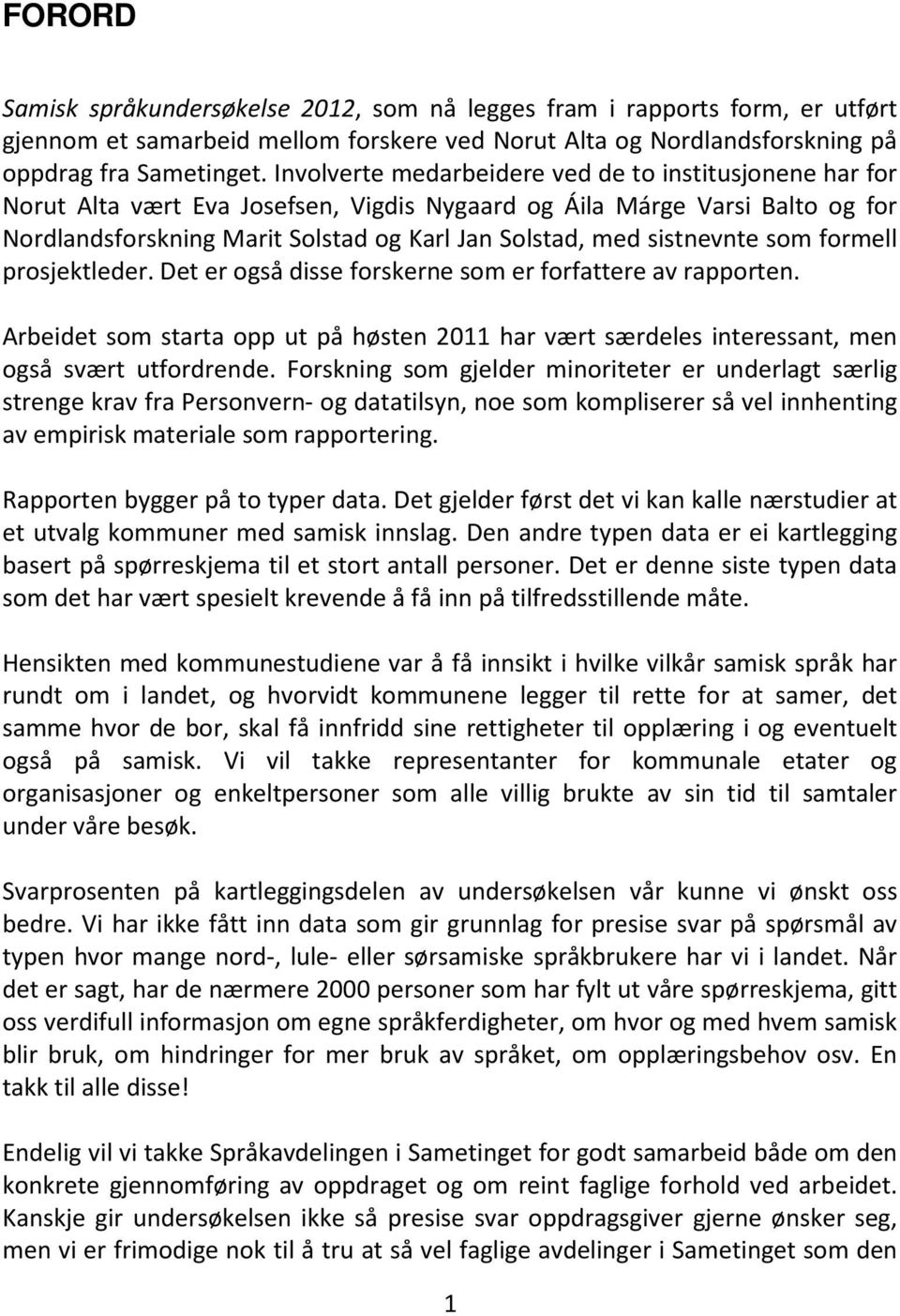 sistnevnte som formell prosjektleder. Det er også disse forskerne som er forfattere av rapporten. Arbeidet som starta opp ut på høsten 2011 har vært særdeles interessant, men også svært utfordrende.