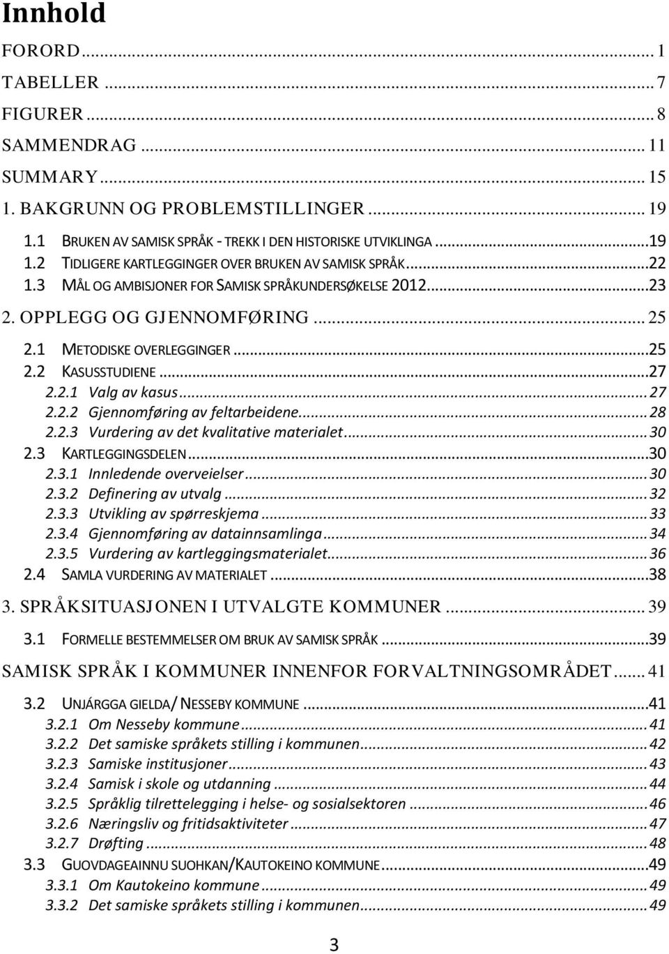 .. 28 2.2.3 Vurdering av det kvalitative materialet... 30 2.3 KARTLEGGINGSDELEN...30 2.3.1 Innledende overveielser... 30 2.3.2 Definering av utvalg... 32 2.3.3 Utvikling av spørreskjema... 33 2.3.4 Gjennomføring av datainnsamlinga.