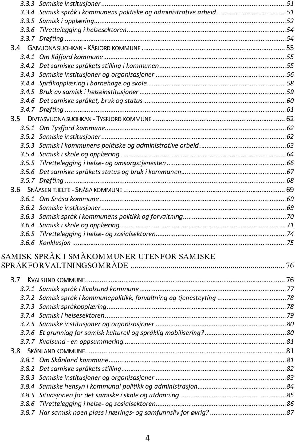 .. 58 3.4.5 Bruk av samisk i helseinstitusjoner... 59 3.4.6 Det samiske språket, bruk og status... 60 3.4.7 Drøfting... 61 3.5 DIVTASVUONA SUOHKAN - TYSFJORD KOMMUNE... 62 3.5.1 Om Tysfjord kommune.