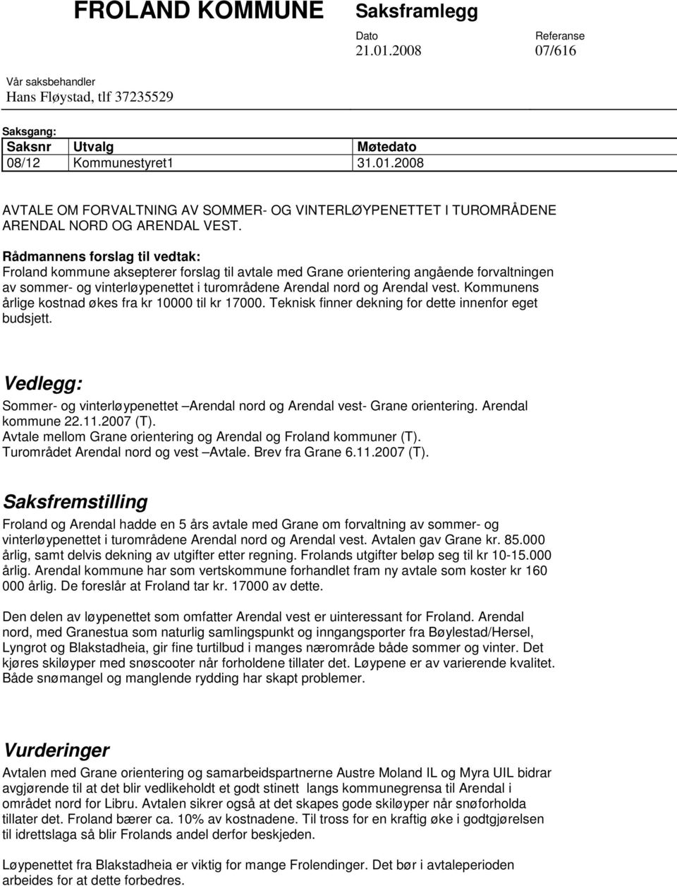 Kommunens årlige kostnad økes fra kr 10000 til kr 17000. Teknisk finner dekning for dette innenfor eget budsjett. Vedlegg: Sommer- og vinterløypenettet Arendal nord og Arendal vest- Grane orientering.