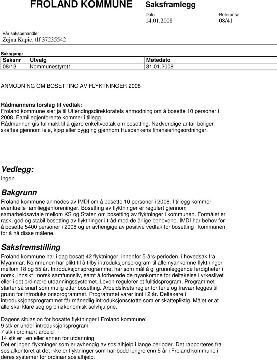 2008 ANMODNING OM BOSETTING AV FLYKTNINGER 2008 Rådmannens forslag til vedtak: Froland kommune sier ja til Utlendingsdirektoratets anmodning om å bosette 10 personer i 2008.