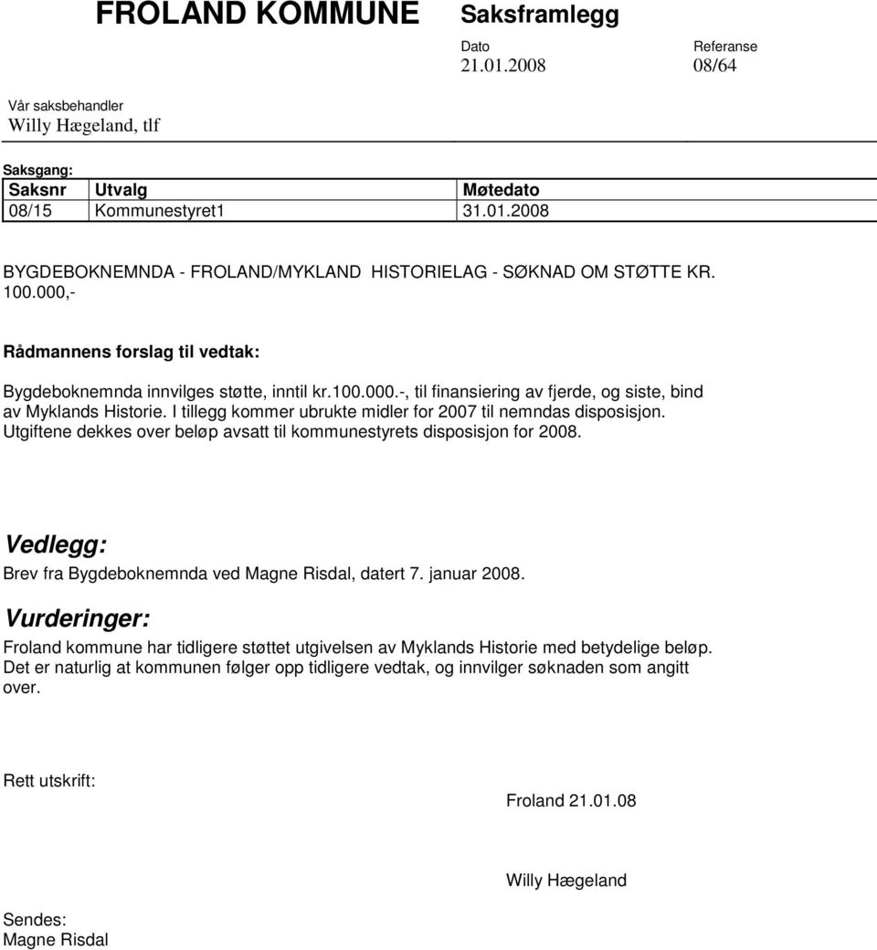 I tillegg kommer ubrukte midler for 2007 til nemndas disposisjon. Utgiftene dekkes over beløp avsatt til kommunestyrets disposisjon for 2008.