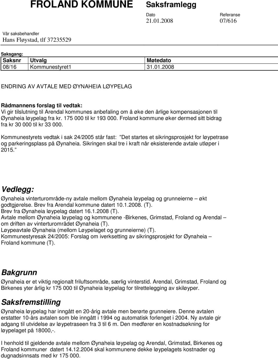 2008 ENDRING AV AVTALE MED ØYNAHEIA LØYPELAG Rådmannens forslag til vedtak: Vi gir tilslutning til Arendal kommunes anbefaling om å øke den årlige kompensasjonen til Øynaheia løypelag fra kr.