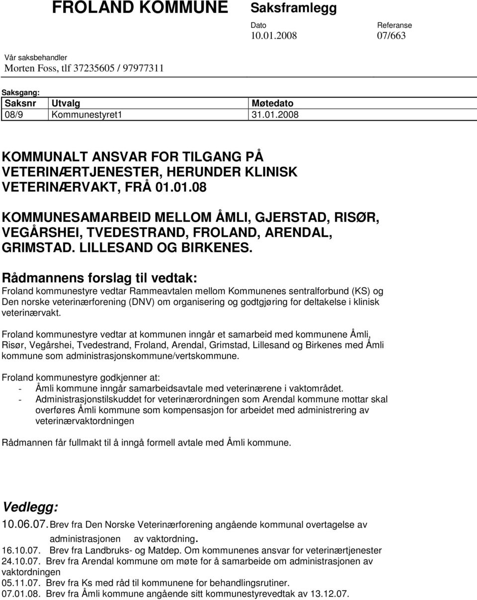 Rådmannens forslag til vedtak: Froland kommunestyre vedtar Rammeavtalen mellom Kommunenes sentralforbund (KS) og Den norske veterinærforening (DNV) om organisering og godtgjøring for deltakelse i