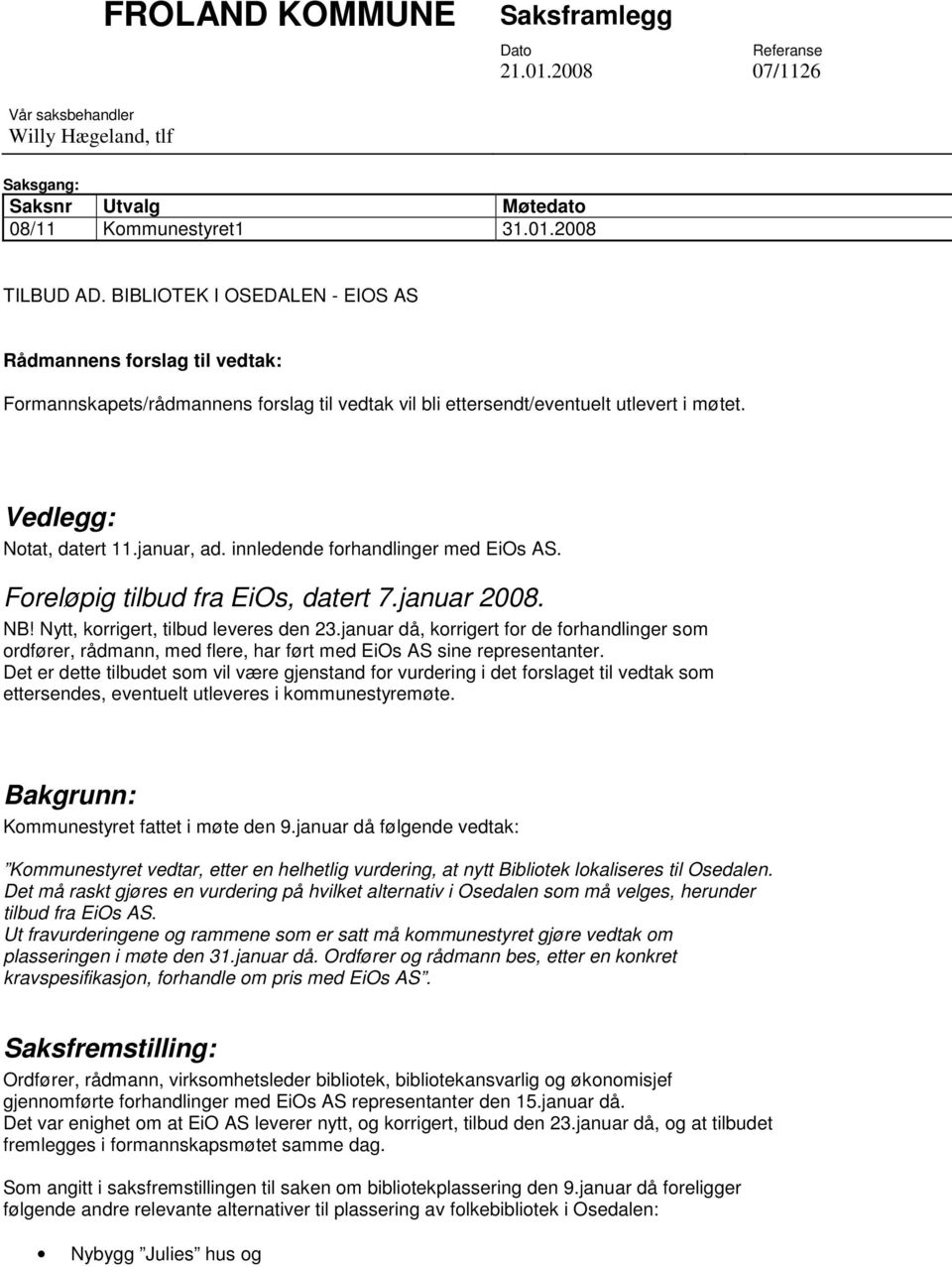 innledende forhandlinger med EiOs AS. Foreløpig tilbud fra EiOs, datert 7.januar 2008. NB! Nytt, korrigert, tilbud leveres den 23.