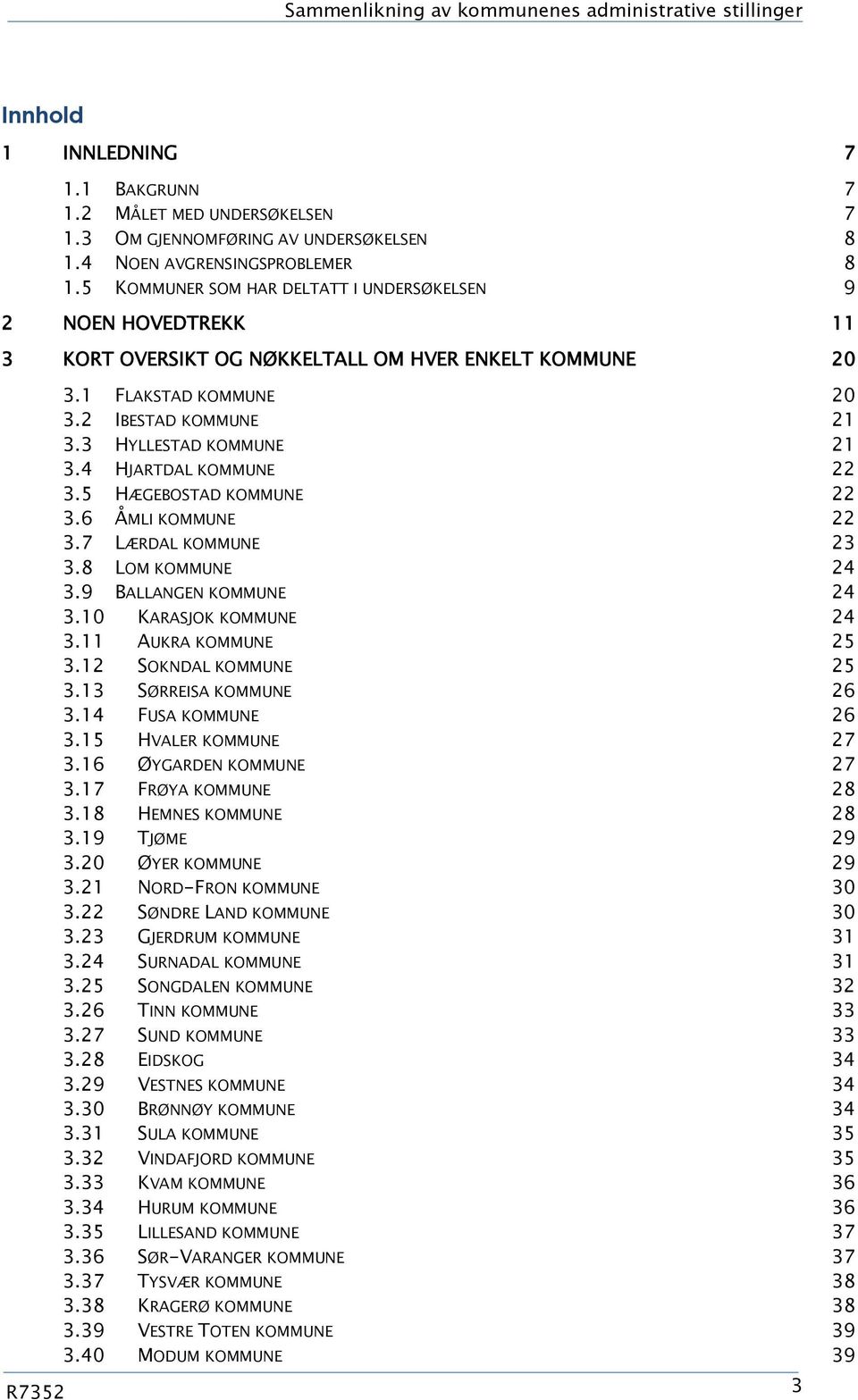 2 IBESTAD KOMMUNE 21 3.3 HYLLESTAD KOMMUNE 21 3.4 HJARTDAL KOMMUNE 22 3.5 HÆGEBOSTAD KOMMUNE 22 3.6 ÅMLI KOMMUNE 22 3.7 LÆRDAL KOMMUNE 23 3.8 LOM KOMMUNE 24 3.9 BALLANGEN KOMMUNE 24 3.