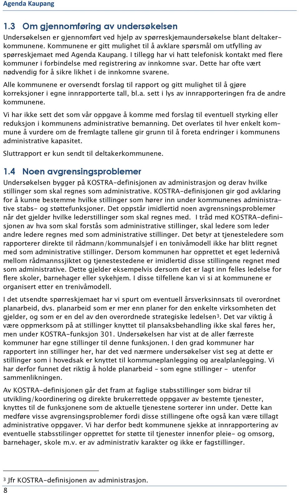 I tillegg har vi hatt telefonisk kontakt med flere kommuner i forbindelse med registrering av innkomne svar. Dette har ofte vært nødvendig for å sikre likhet i de innkomne svarene.