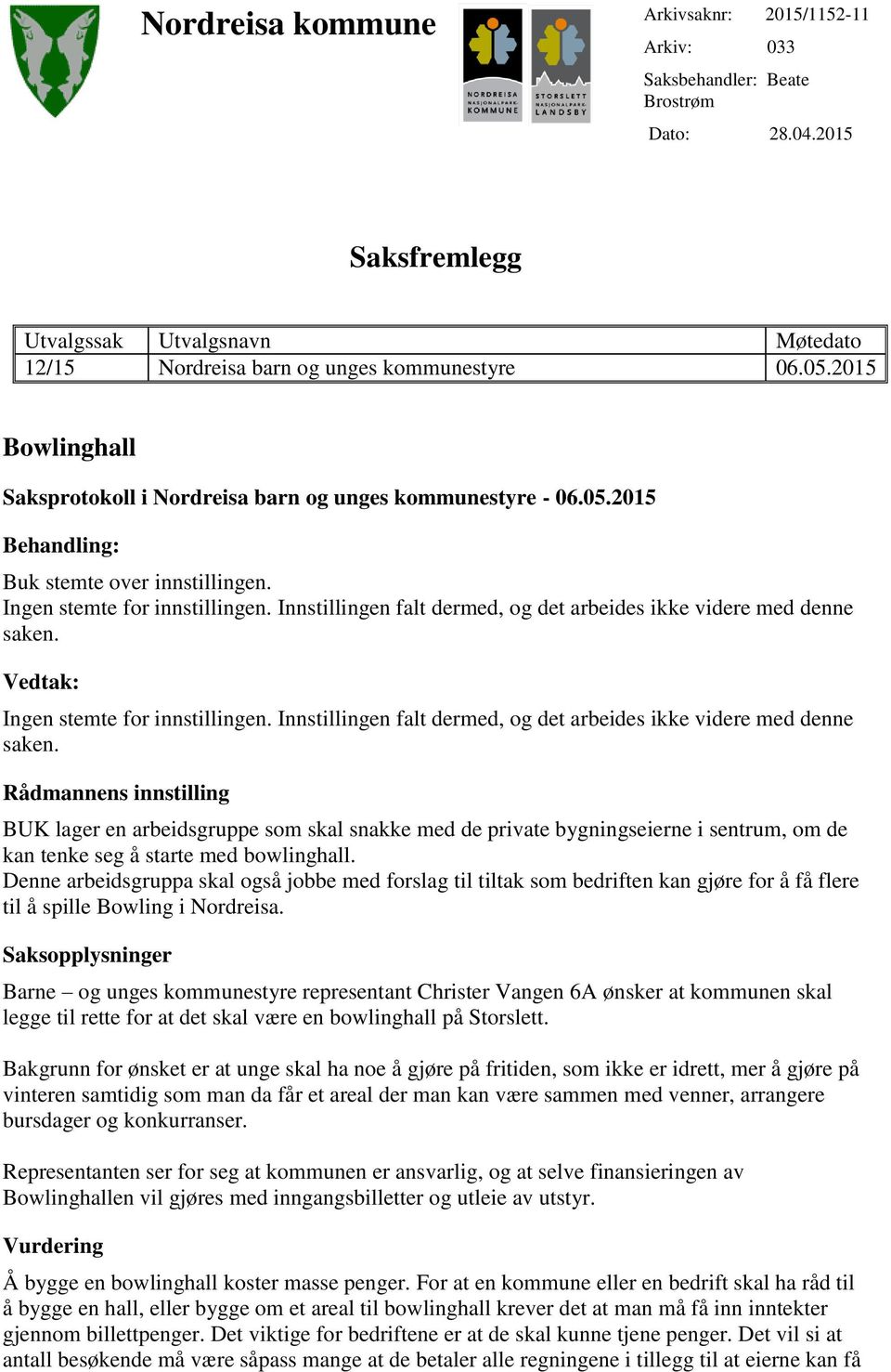 Innstillingen falt dermed, og det arbeides ikke videre med denne saken. Vedtak: Ingen stemte for innstillingen. Innstillingen falt dermed, og det arbeides ikke videre med denne saken.