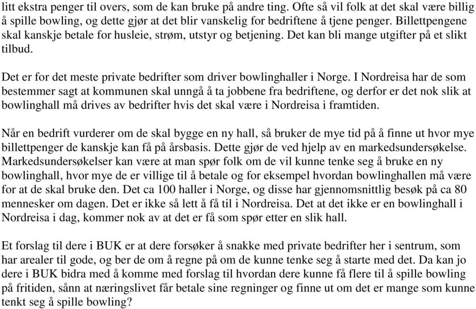 I Nordreisa har de som bestemmer sagt at kommunen skal unngå å ta jobbene fra bedriftene, og derfor er det nok slik at bowlinghall må drives av bedrifter hvis det skal være i Nordreisa i framtiden.