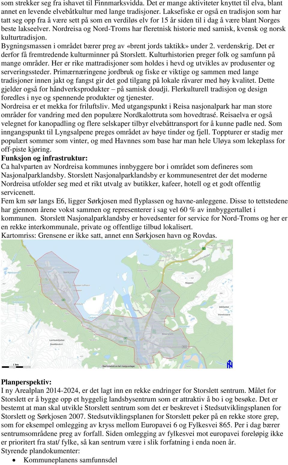 Nordreisa og Nord-Troms har fleretnisk historie med samisk, kvensk og norsk kulturtradisjon. Bygningsmassen i området bærer preg av «brent jords taktikk» under 2. verdenskrig.