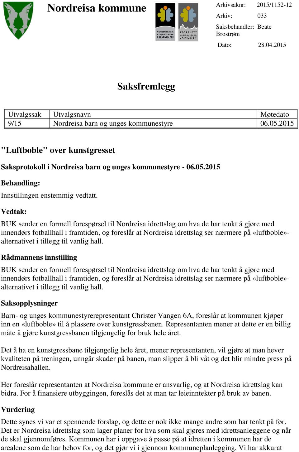 Vedtak: BUK sender en formell forespørsel til Nordreisa idrettslag om hva de har tenkt å gjøre med innendørs fotballhall i framtiden, og foreslår at Nordreisa idrettslag ser nærmere på «luftboble»-