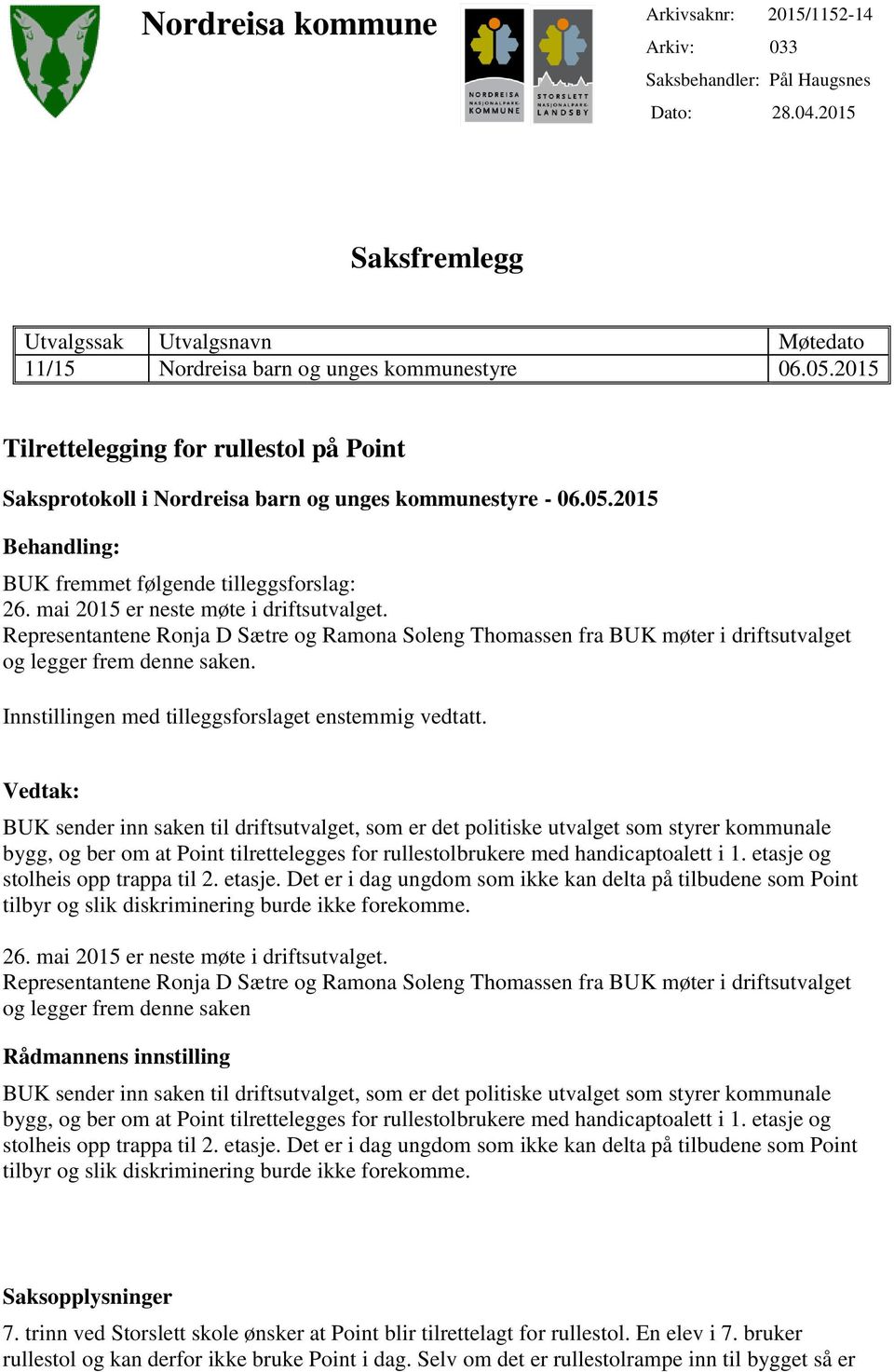 mai 2015 er neste møte i driftsutvalget. Representantene Ronja D Sætre og Ramona Soleng Thomassen fra BUK møter i driftsutvalget og legger frem denne saken.