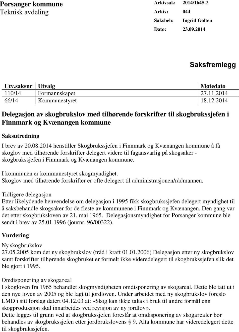 2014 henstiller Skogbrukssjefen i Finnmark og Kvænangen kommune å få skoglov med tilhørende forskrifter delegert videre til fagansvarlig på skogsaker skogbrukssjefen i Finnmark og Kvænangen kommune.