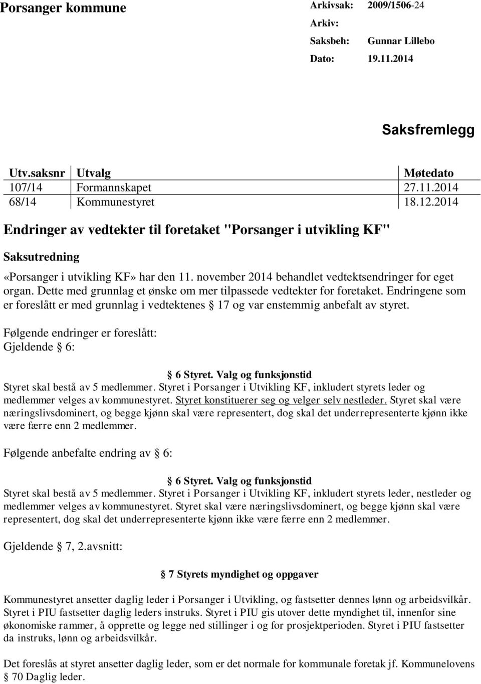 Dette med grunnlag et ønske om mer tilpassede vedtekter for foretaket. Endringene som er foreslått er med grunnlag i vedtektenes 17 og var enstemmig anbefalt av styret.