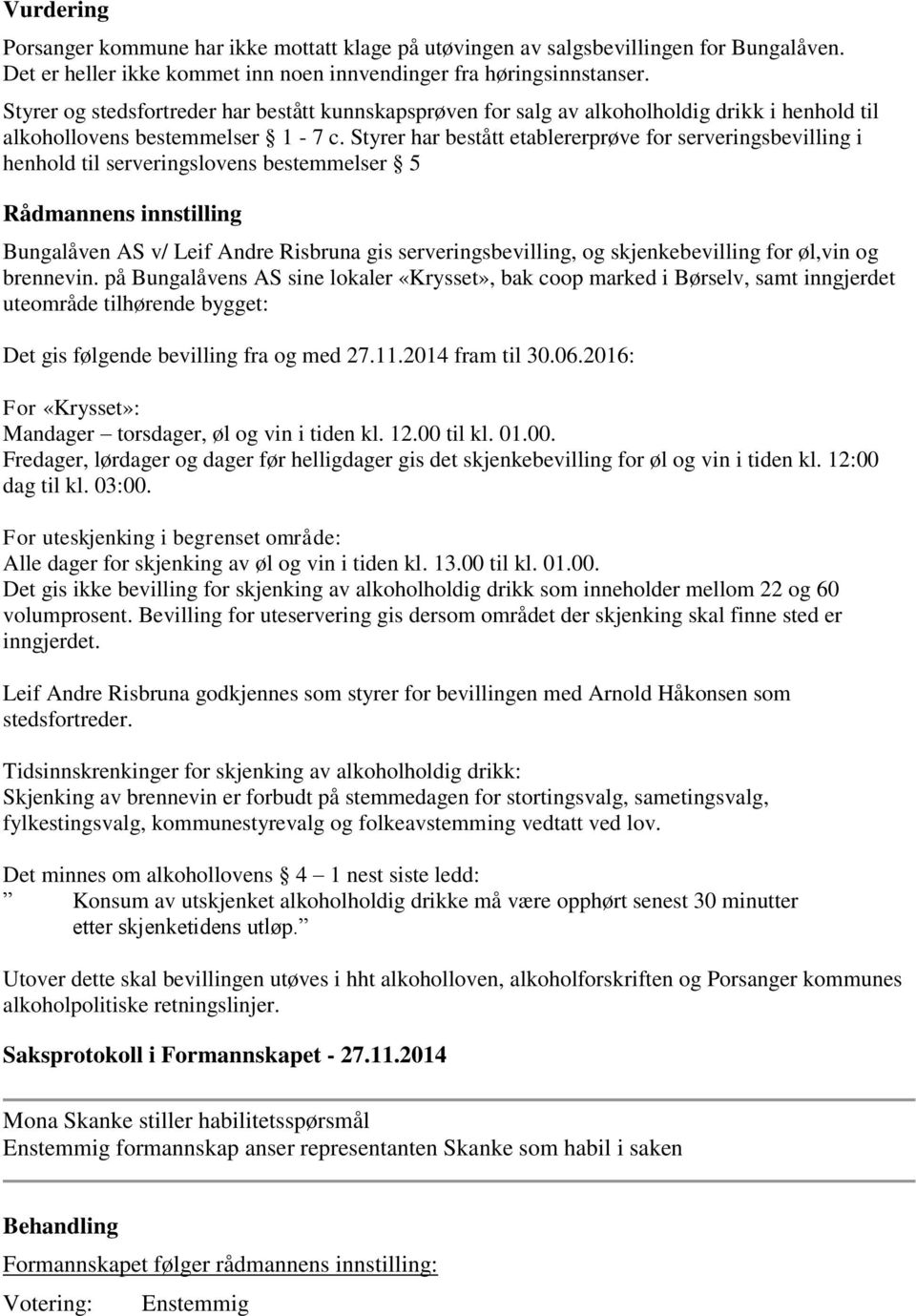 Styrer har bestått etablererprøve for serveringsbevilling i henhold til serveringslovens bestemmelser 5 Rådmannens innstilling Bungalåven AS v/ Leif Andre Risbruna gis serveringsbevilling, og