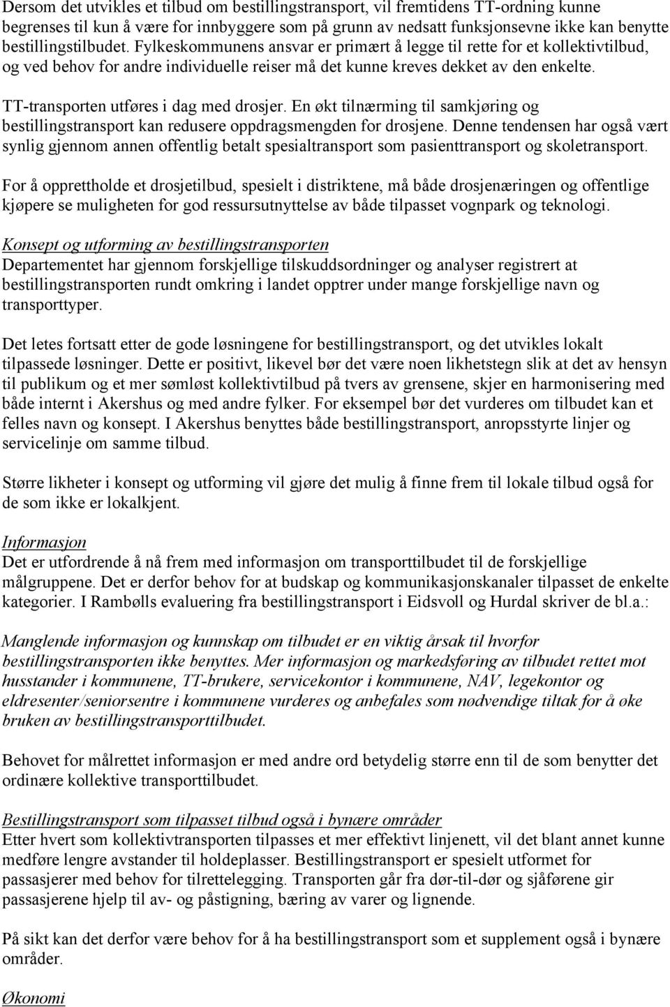 TT-transporten utføres i dag med drosjer. En økt tilnærming til samkjøring og bestillingstransport kan redusere oppdragsmengden for drosjene.