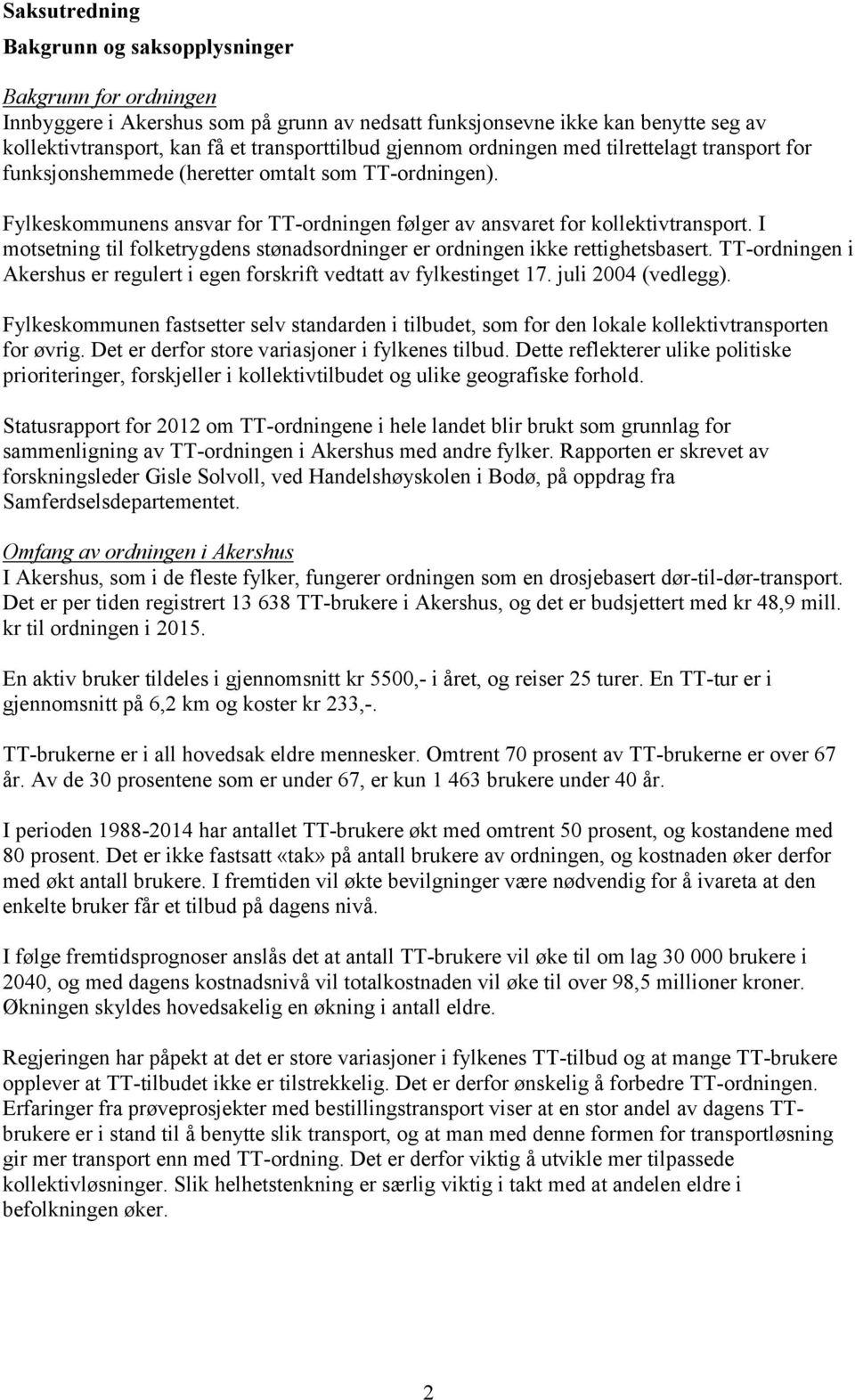 I motsetning til folketrygdens stønadsordninger er ordningen ikke rettighetsbasert. TT-ordningen i Akershus er regulert i egen forskrift vedtatt av fylkestinget 17. juli 2004 (vedlegg).