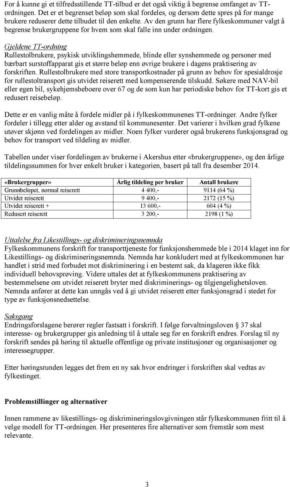 Av den grunn har flere fylkeskommuner valgt å begrense brukergruppene for hvem som skal falle inn under ordningen.