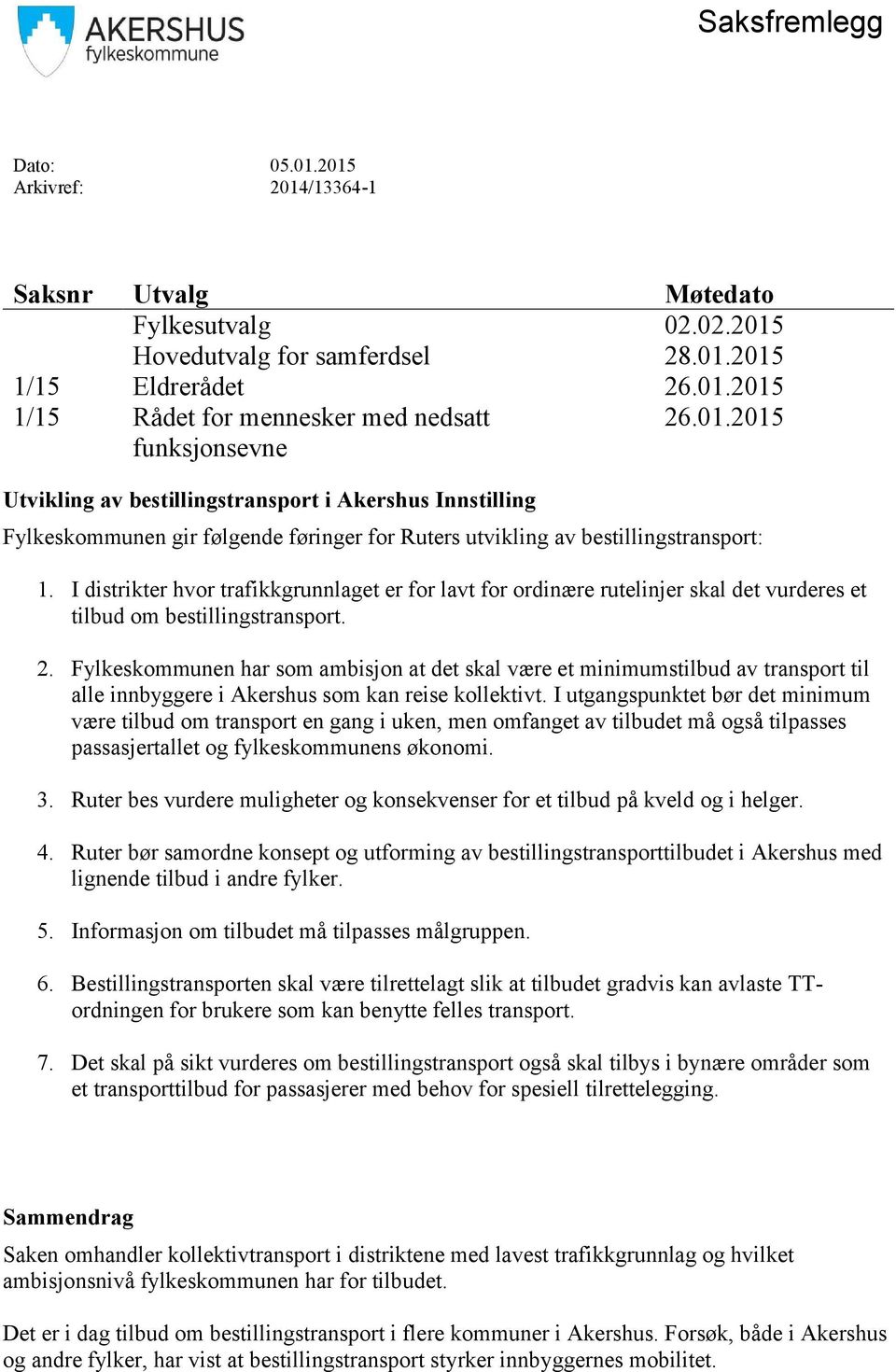 I distrikter hvor trafikkgrunnlaget er for lavt for ordinære rutelinjer skal det vurderes et tilbud om bestillingstransport. 2.