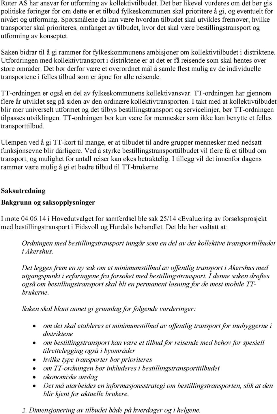 Spørsmålene da kan være hvordan tilbudet skal utvikles fremover; hvilke transporter skal prioriteres, omfanget av tilbudet, hvor det skal være bestillingstransport og utforming av konseptet.